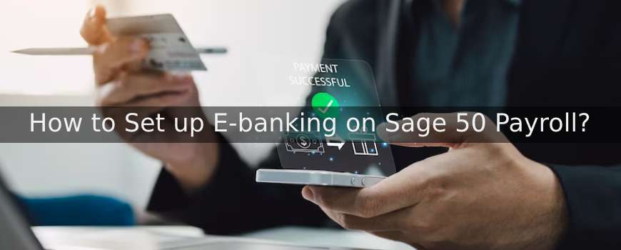 How to Set up E-banking on Sage 50 Payroll