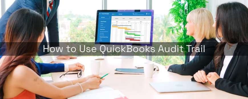 How to Use QuickBooks Audit Trail
