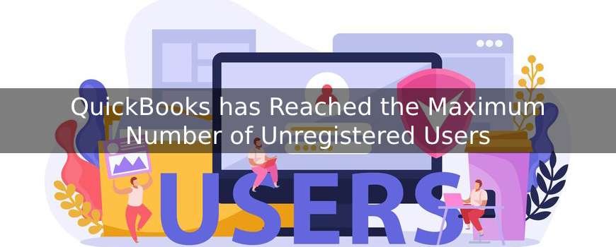 QuickBooks has Reached the Maximum Number of Unregistered Users